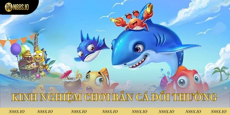 Chơi Bắn Cá Đổi Thưởng N88 - Sản Phẩm Đặc Sắc Nhất 2025 4 Kinh nghiệm chơi bắn cá đổi thưởng hiệu quả tại N88