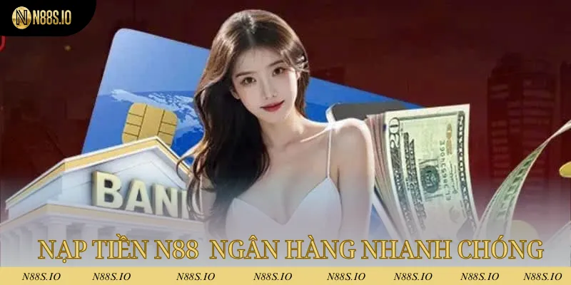 Nạp Tiền N88 - Giao Dịch Nhanh Chóng Chỉ Sau Vài Phút 3 Nạp tiền N88 qua ngân hàng siêu nhanh chóng và tiện lợi