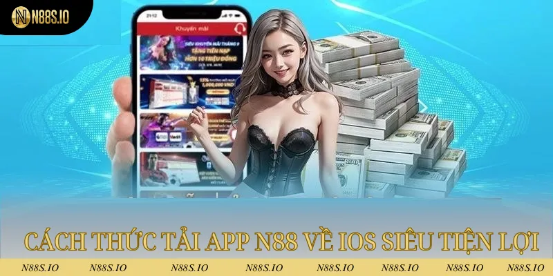 Tải App N88 - Tối Ưu Hóa Quá Trình Cá Cược Đổi Thưởng 4 Cách thức tải app N88 về hệ điều hành IOS siêu tiện lợi