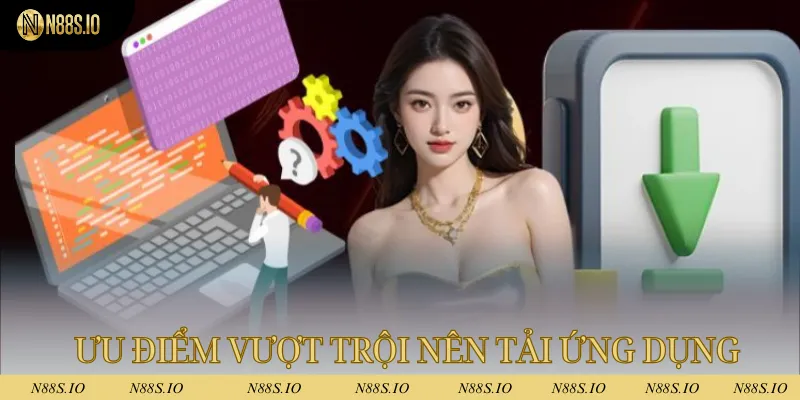 Tải App N88 - Tối Ưu Hóa Quá Trình Cá Cược Đổi Thưởng 2 Ưu điểm vượt trội mà người chơi nên tải ứng dụng